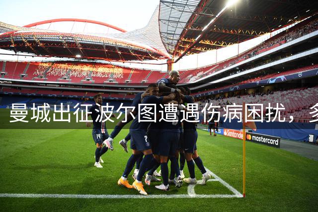 曼城出征波尔图遭遇伤病困扰，多名主力缺阵